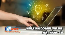 Kinh doanh online chọn mặt hàng gì để bán nhanh giàu nhất.