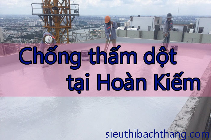 Chống thấm dột tại Hoàn Kiếm