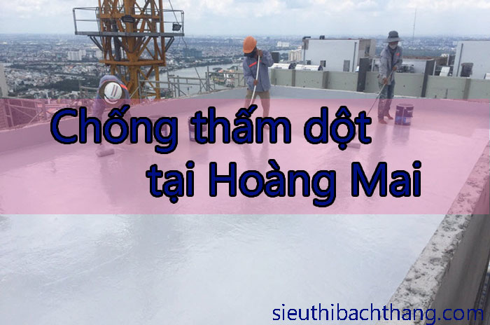 Chống thấm dột tại Hoàng Mai