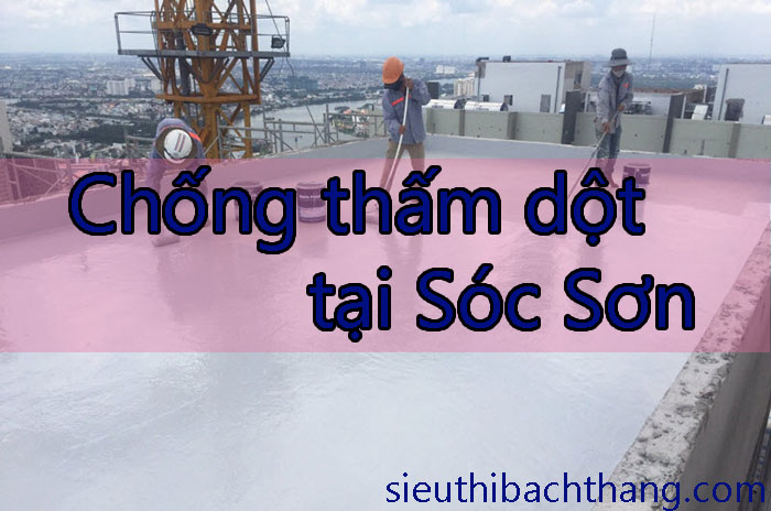 Chống thấm dột tại Sóc Sơn