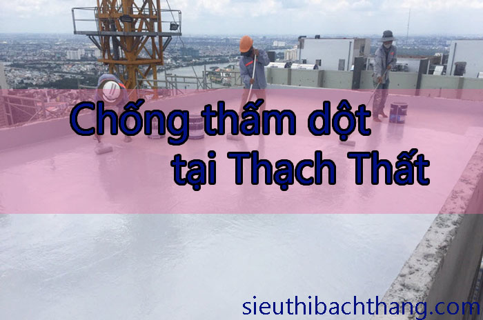 Chống thấm dột tại Thạch Thất