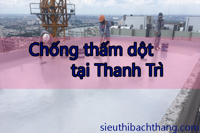 Chống thấm dột tại Thanh Trì