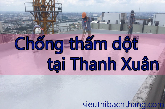 Chống thấm dột tại Thanh Xuân