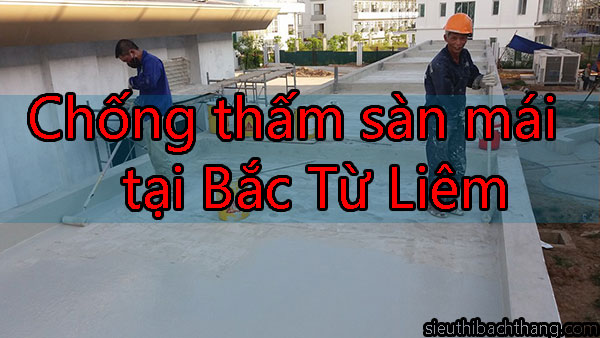 Chống thấm sàn mái tại Bắc Từ Liêm