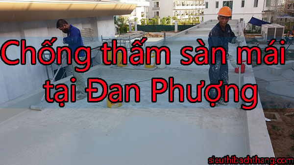 Chống thấm sàn mái tại Đan Phượng