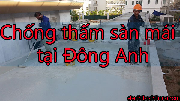 Chống thấm sàn mái tại Đông Anh