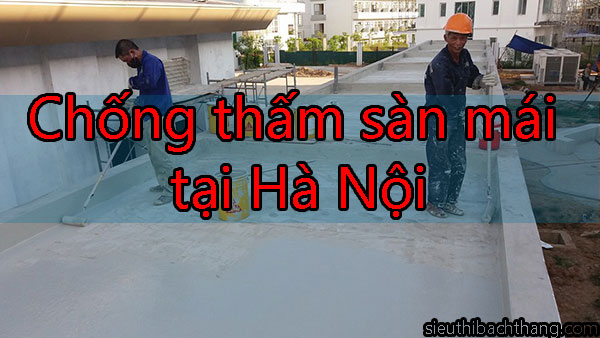Chống thấm sàn mái tại Hà Nội