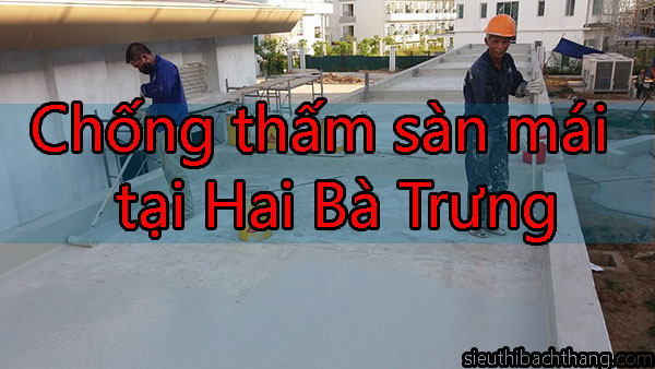 Chống thấm sàn mái tại Hai Bà Trưng