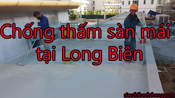 Chống thấm sàn mái tại Long Biên