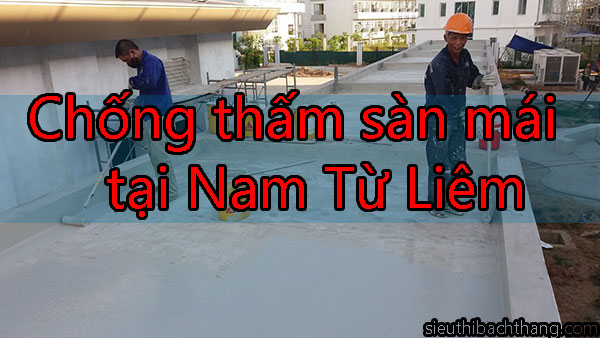 Chống thấm sàn mái tại Nam Từ Liêm