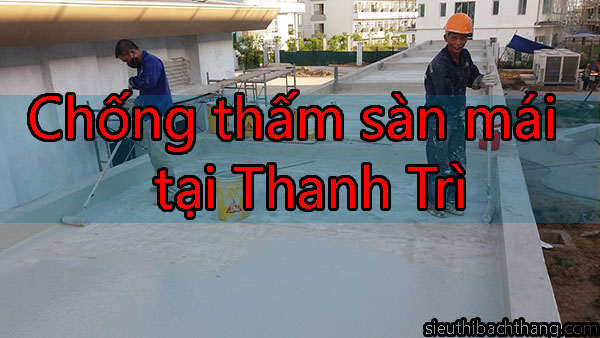 Chống thấm sàn mái tại Thanh Trì