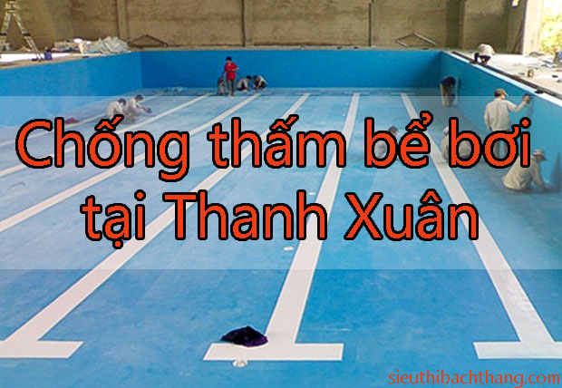 Chống thấm bể bơi tại Thanh Xuân