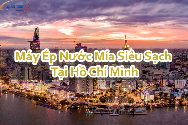 Máy Ép Nước Mía Siêu Sạch Tại Hồ Chí Minh