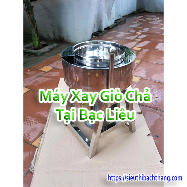 Máy Xay Giò Chả Tại Bạc Liêu