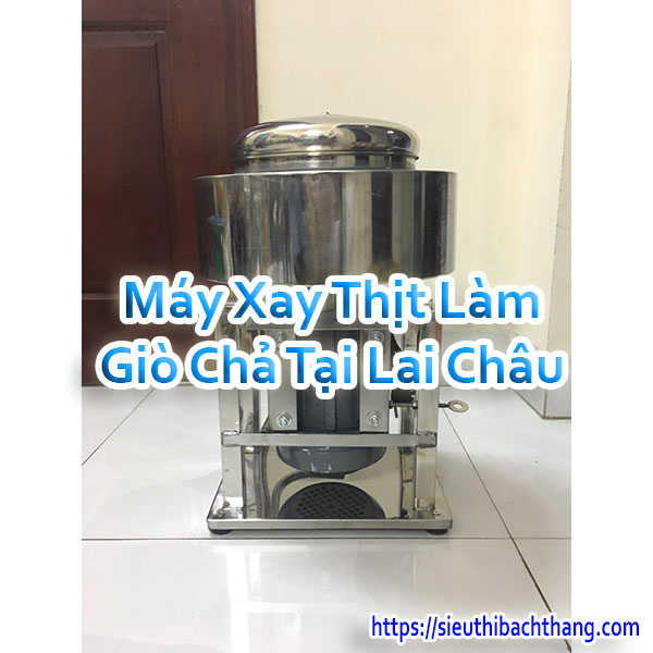 Máy Xay Thịt Làm Giò Chả Tại Lai Châu