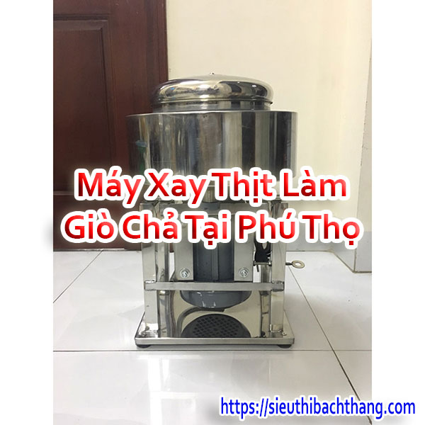 Máy Xay Thịt Làm Giò Chả Tại Phú Thọ