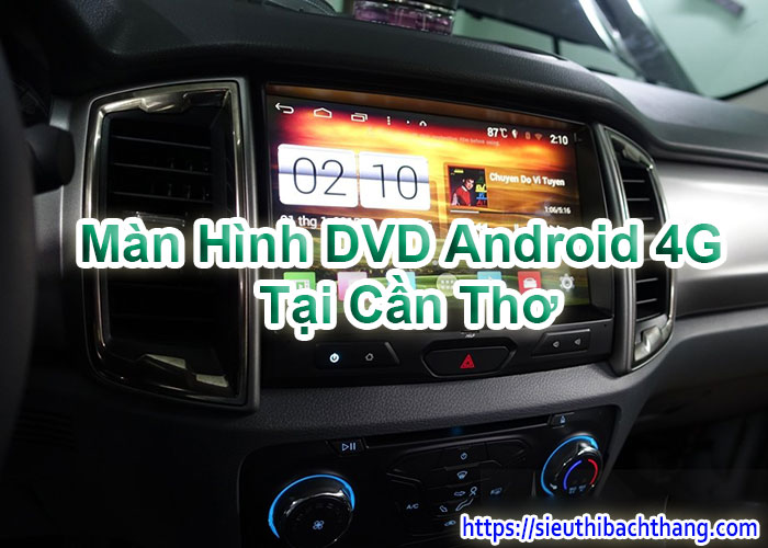 Màn Hình DVD Android 4G Tại Cần Thơ