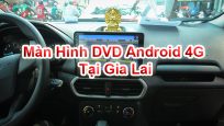 Màn Hình DVD Android 4G Tại Gia Lai