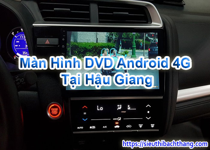 Màn Hình DVD Android 4G Tại Hậu Giang