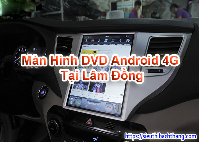Màn Hình DVD Android 4G Tại Lâm Đồng