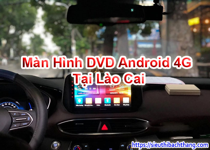 Màn Hình DVD Android 4G Tại Lào Cai