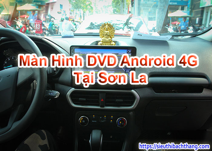 Màn Hình DVD Android 4G Tại Sơn La