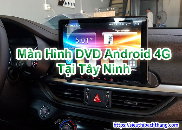 Màn Hình DVD Android 4G Tại Tây Ninh