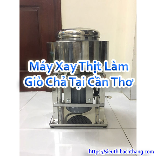 Máy Xay Thịt Làm Giò Chả Tại Cần Thơ