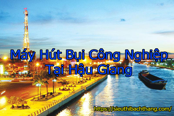 Máy Hút Bụi Công Nghiệp Tại Hậu Giang