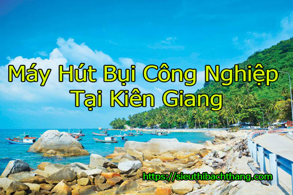 Máy Hút Bụi Công Nghiệp Tại Kiên Giang