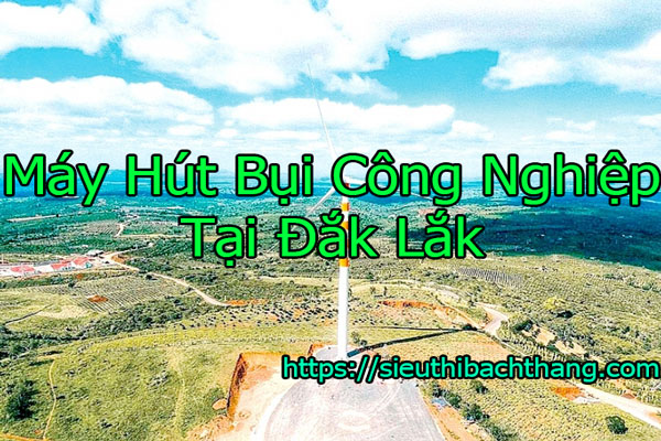 Máy Hút Bụi Công Nghiệp Tại Đắk Lắk